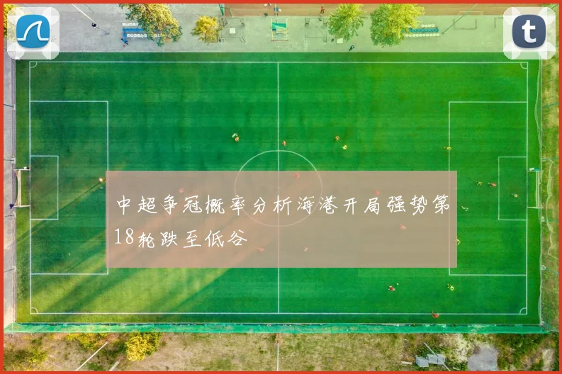 中超争冠概率分析海港开局强势第18轮跌至低谷