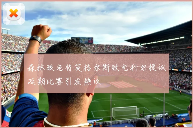 森林狼老将英格尔斯致电科尔提议延期比赛引发热议